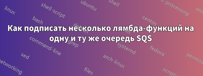 Как подписать несколько лямбда-функций на одну и ту же очередь SQS