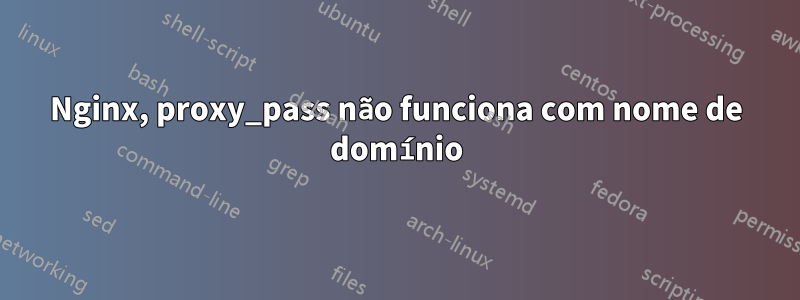 Nginx, proxy_pass não funciona com nome de domínio