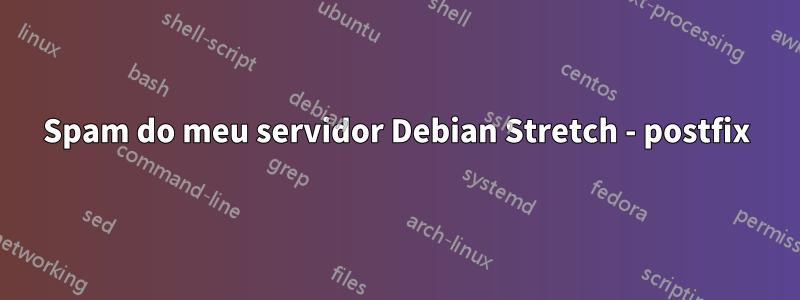 Spam do meu servidor Debian Stretch - postfix