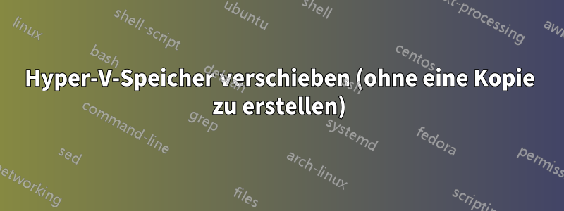 Hyper-V-Speicher verschieben (ohne eine Kopie zu erstellen)