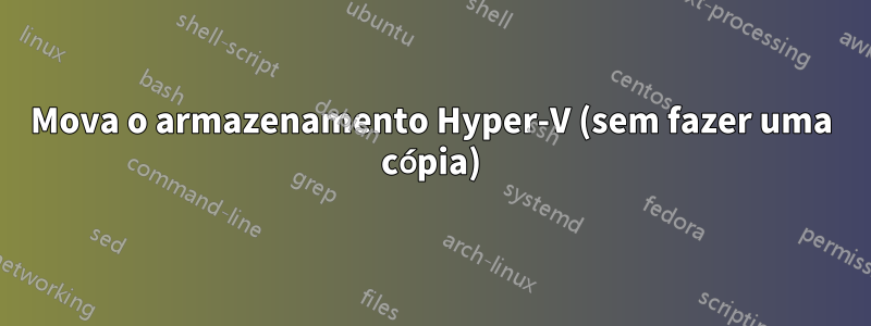 Mova o armazenamento Hyper-V (sem fazer uma cópia)