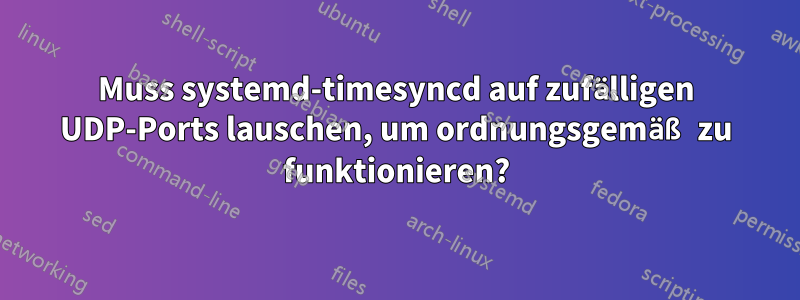 Muss systemd-timesyncd auf zufälligen UDP-Ports lauschen, um ordnungsgemäß zu funktionieren?