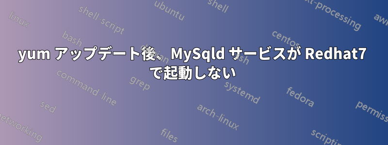 yum アップデート後、MySqld サービスが Redhat7 で起動しない