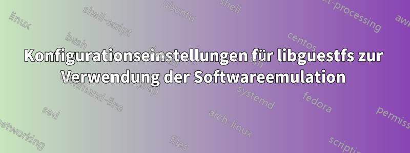 Konfigurationseinstellungen für libguestfs zur Verwendung der Softwareemulation