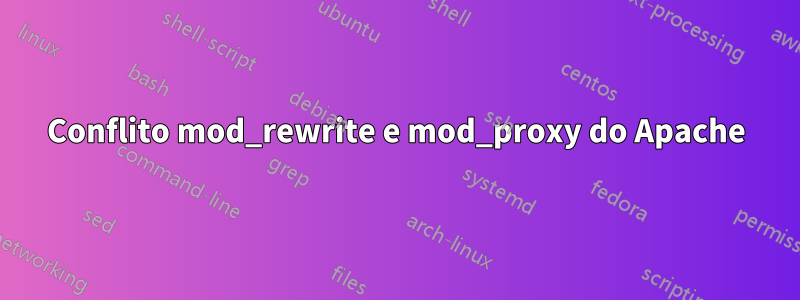 Conflito mod_rewrite e mod_proxy do Apache