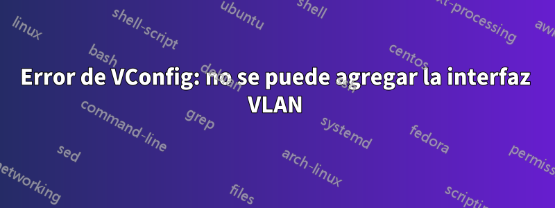 Error de VConfig: no se puede agregar la interfaz VLAN