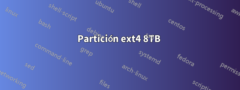 Partición ext4 8TB