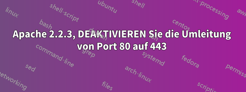 Apache 2.2.3, DEAKTIVIEREN Sie die Umleitung von Port 80 auf 443