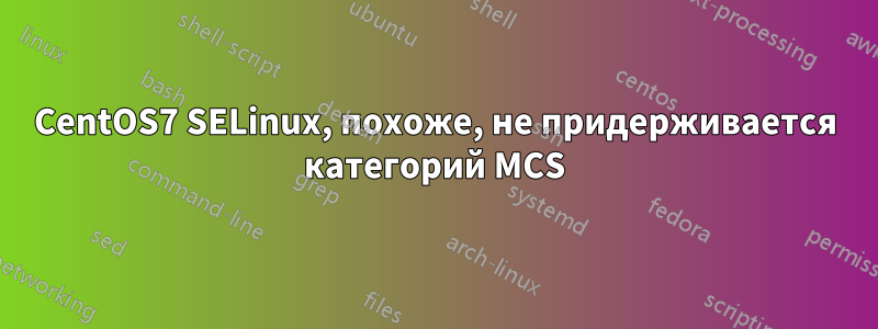 CentOS7 SELinux, похоже, не придерживается категорий MCS