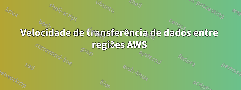 Velocidade de transferência de dados entre regiões AWS