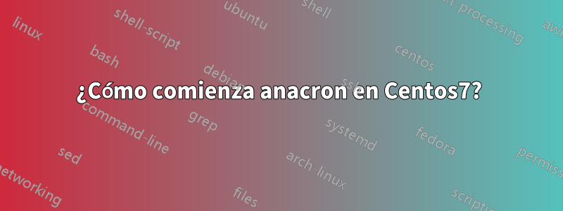 ¿Cómo comienza anacron en Centos7?