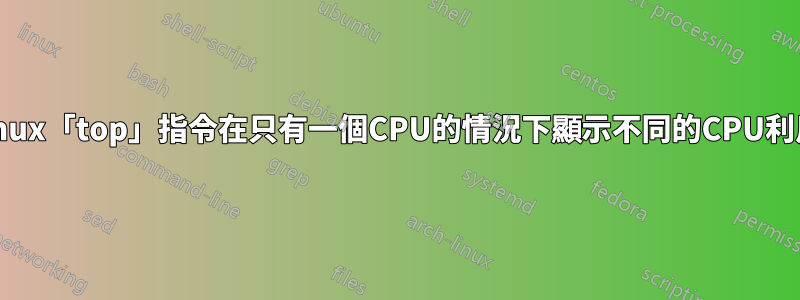 為什麼linux「top」指令在只有一個CPU的情況下顯示不同的CPU利用率值？