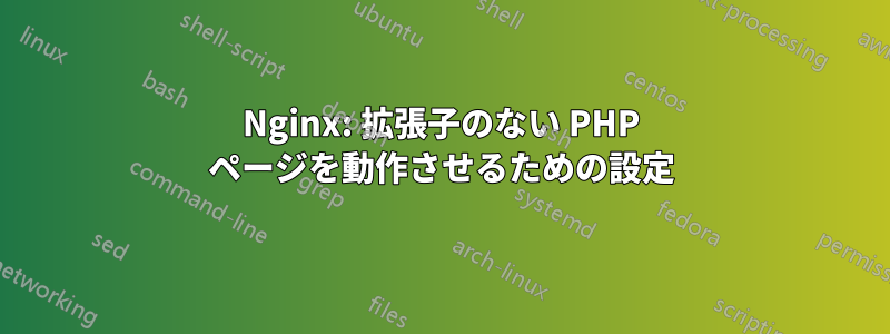 Nginx: 拡張子のない PHP ページを動作させるための設定