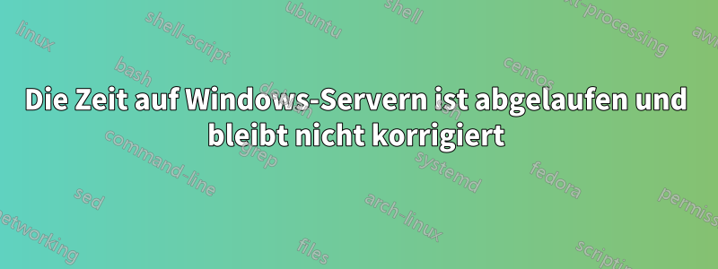 Die Zeit auf Windows-Servern ist abgelaufen und bleibt nicht korrigiert