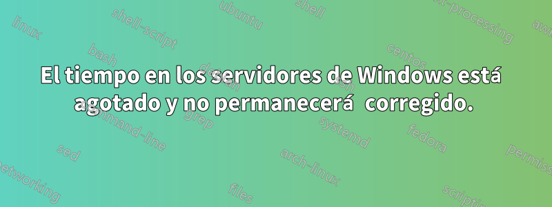 El tiempo en los servidores de Windows está agotado y no permanecerá corregido.