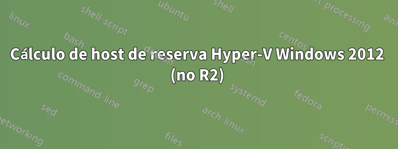 Cálculo de host de reserva Hyper-V Windows 2012 (no R2)