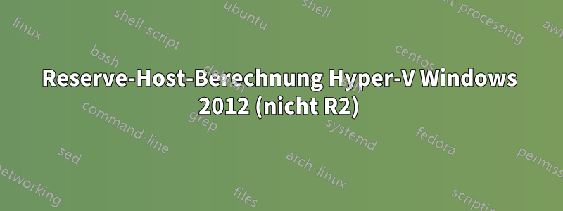 Reserve-Host-Berechnung Hyper-V Windows 2012 (nicht R2)