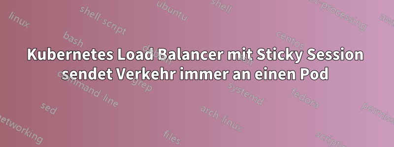 Kubernetes Load Balancer mit Sticky Session sendet Verkehr immer an einen Pod