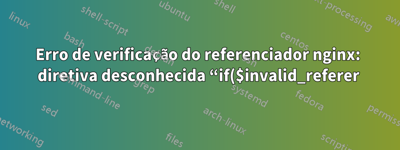 Erro de verificação do referenciador nginx: diretiva desconhecida “if($invalid_referer)”