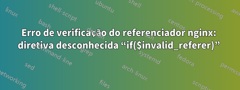 Erro de verificação do referenciador nginx: diretiva desconhecida “if($invalid_referer)”