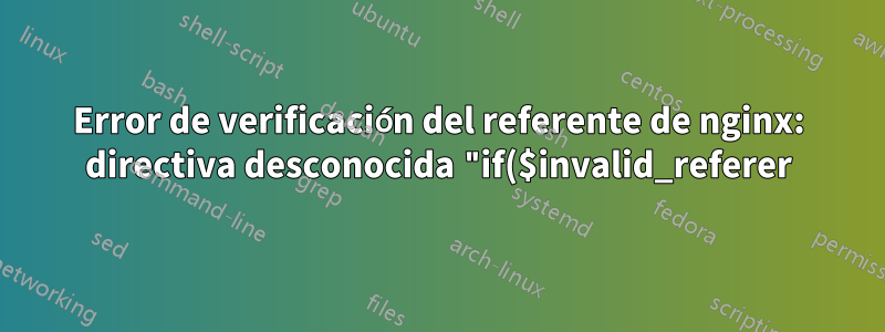 Error de verificación del referente de nginx: directiva desconocida "if($invalid_referer)"