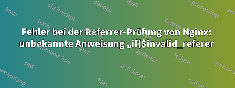 Fehler bei der Referrer-Prüfung von Nginx: unbekannte Anweisung „if($invalid_referer)“