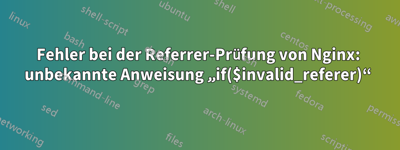 Fehler bei der Referrer-Prüfung von Nginx: unbekannte Anweisung „if($invalid_referer)“