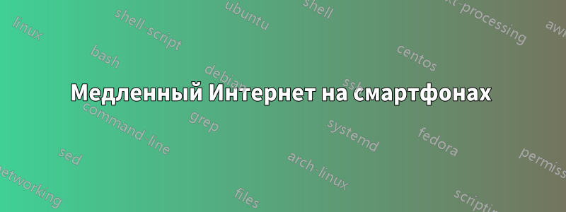 Медленный Интернет на смартфонах