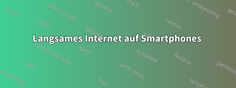 Langsames Internet auf Smartphones