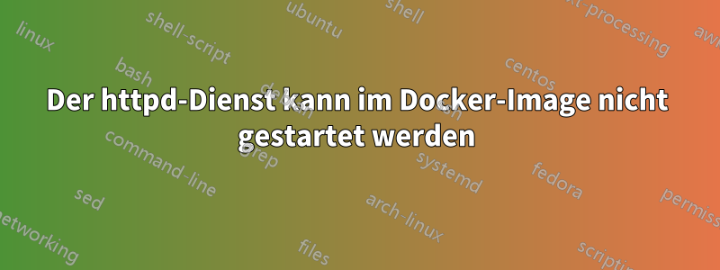 Der httpd-Dienst kann im Docker-Image nicht gestartet werden