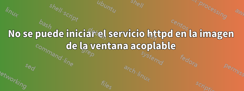 No se puede iniciar el servicio httpd en la imagen de la ventana acoplable