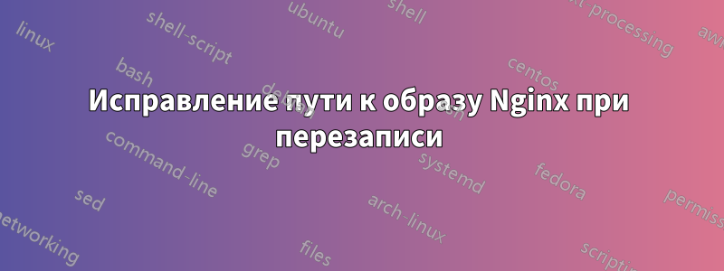 Исправление пути к образу Nginx при перезаписи