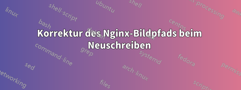 Korrektur des Nginx-Bildpfads beim Neuschreiben