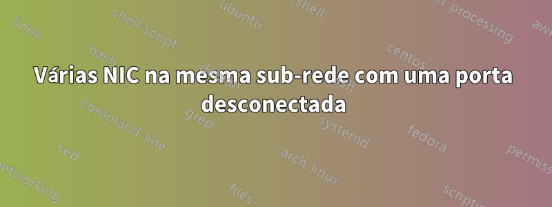 Várias NIC na mesma sub-rede com uma porta desconectada