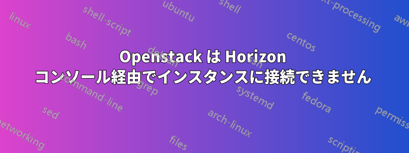 Openstack は Horizo​​n コンソール経由でインスタンスに接続できません