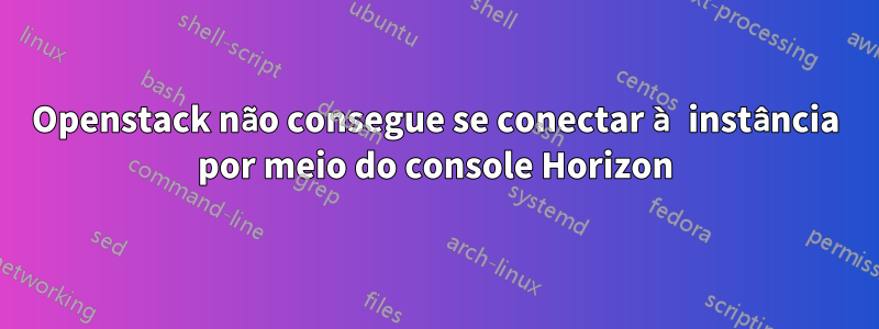 Openstack não consegue se conectar à instância por meio do console Horizon