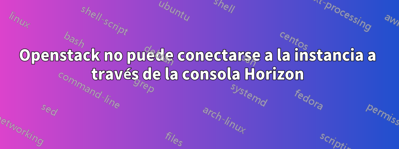 Openstack no puede conectarse a la instancia a través de la consola Horizon