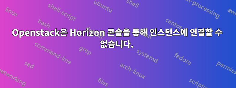 Openstack은 Horizon 콘솔을 통해 인스턴스에 연결할 수 없습니다.