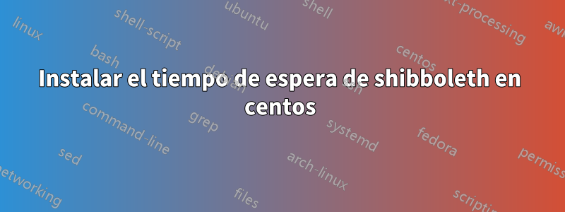 Instalar el tiempo de espera de shibboleth en centos