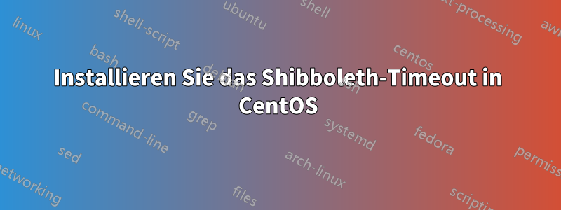 Installieren Sie das Shibboleth-Timeout in CentOS