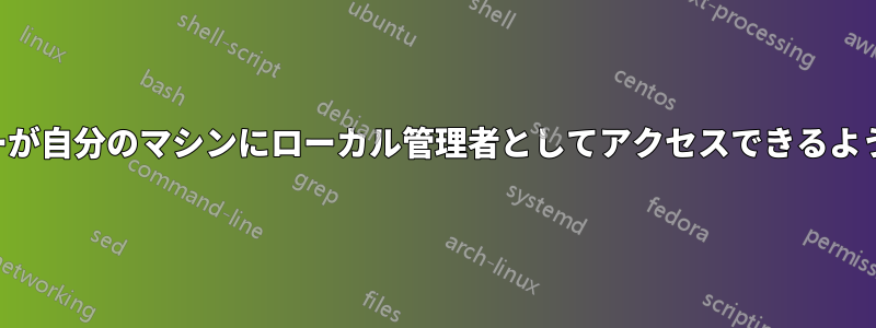 ユーザーが自分のマシンにローカル管理者としてアクセスできるようにする