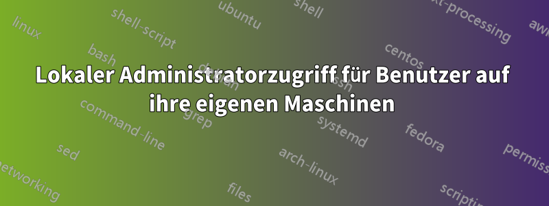 Lokaler Administratorzugriff für Benutzer auf ihre eigenen Maschinen