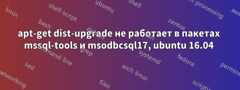 apt-get dist-upgrade не работает в пакетах mssql-tools и msodbcsql17, ubuntu 16.04