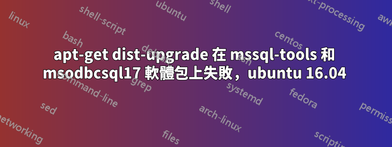 apt-get dist-upgrade 在 mssql-tools 和 msodbcsql17 軟體包上失敗，ubuntu 16.04