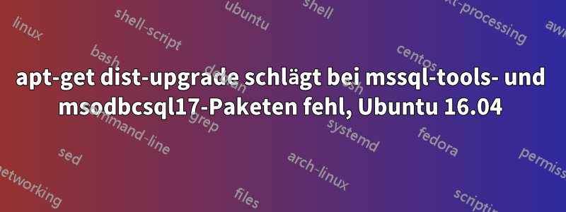 apt-get dist-upgrade schlägt bei mssql-tools- und msodbcsql17-Paketen fehl, Ubuntu 16.04