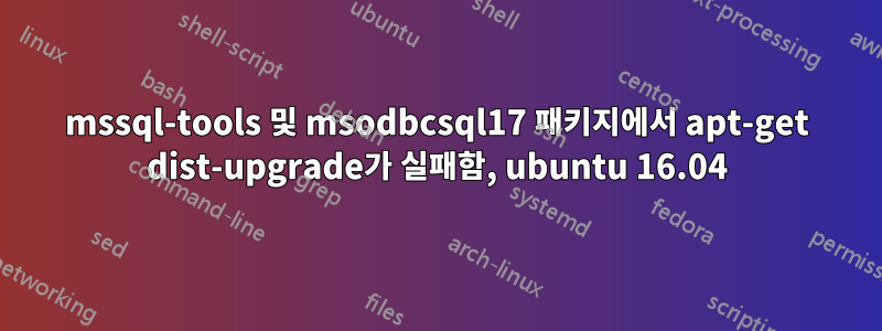 mssql-tools 및 msodbcsql17 패키지에서 apt-get dist-upgrade가 실패함, ubuntu 16.04