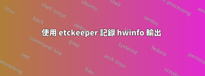 使用 etckeeper 記錄 hwinfo 輸出