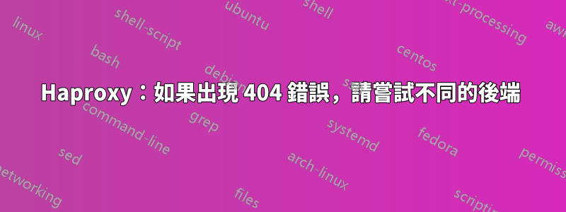 Haproxy：如果出現 404 錯誤，請嘗試不同的後端