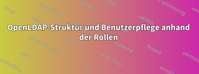 OpenLDAP-Struktur und Benutzerpflege anhand der Rollen