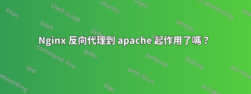 Nginx 反向代理到 apache 起作用了嗎？